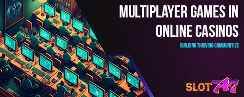 Multiplayer Games in Online Casinos: Building Thriving Communities